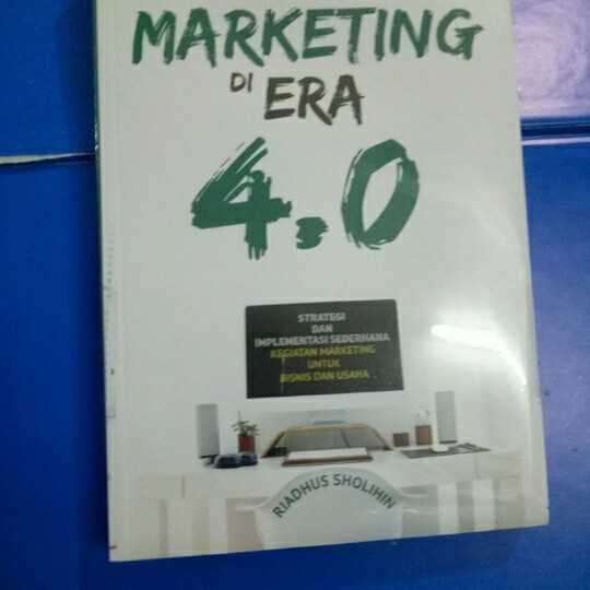 Digital marketing di era 4.0 ; Strategi dan implementasi sederhana kegiatan marketing untuk bisnis dan usaha