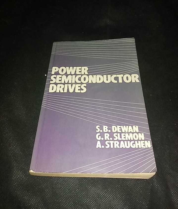 Buku POWER SEMICONDUCTOR DRIVES - Oleh SB Dewan - GR Slemon - AcStraughen - Printed in SINGAPORE - Tahun 1984