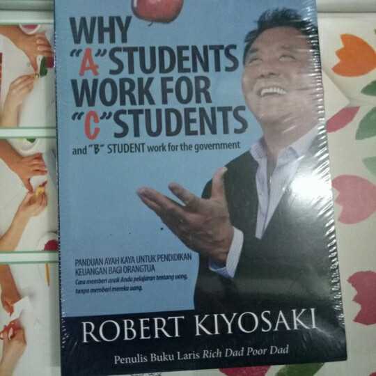 Why a students work for c students ; Panduan ayah kaya untuk pendidikan keuangan bagi orangtua