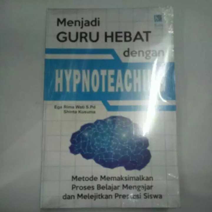 Menjadi guru hebat dengan hipnoteaching ; metode memaksimalkan proses belajar mengajar dan melejitkan prestasi siswa.