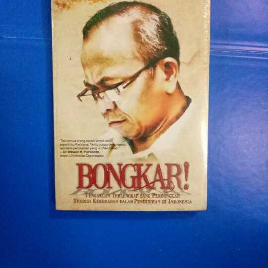 Bongkar ; pengakuan terlengkap sang pembongkar tradisi kekerasan dalam pendidikan indonesia.